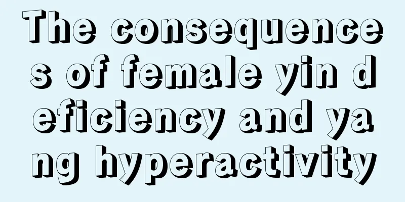 The consequences of female yin deficiency and yang hyperactivity