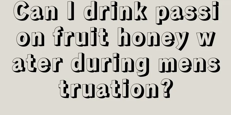 Can I drink passion fruit honey water during menstruation?