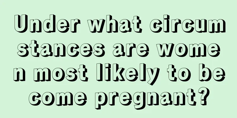 Under what circumstances are women most likely to become pregnant?