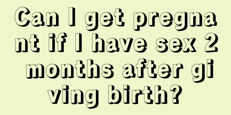 Can I get pregnant if I have sex 2 months after giving birth?