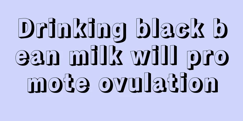 Drinking black bean milk will promote ovulation