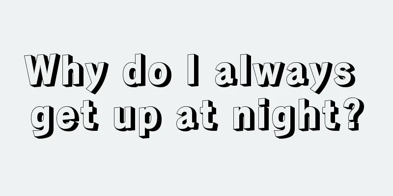 Why do I always get up at night?