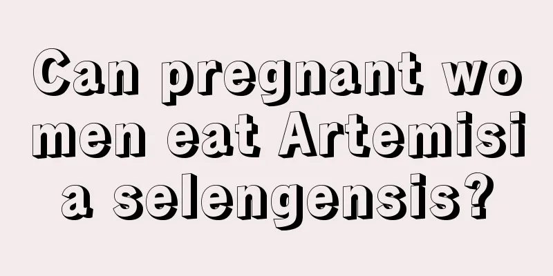 Can pregnant women eat Artemisia selengensis?