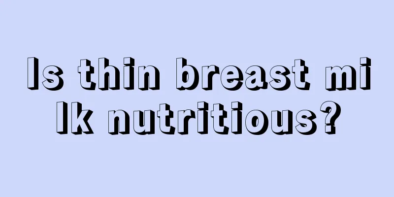 Is thin breast milk nutritious?