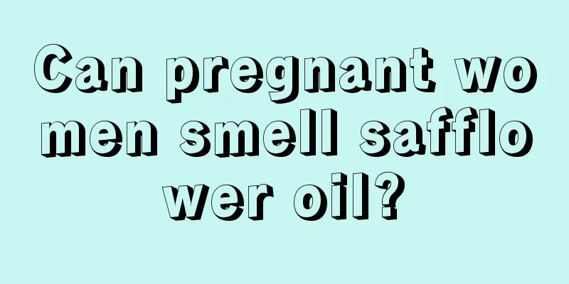 Can pregnant women smell safflower oil?