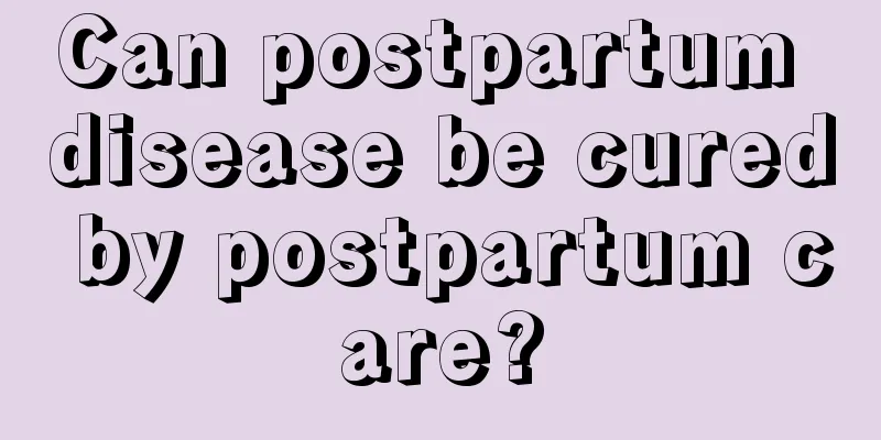 Can postpartum disease be cured by postpartum care?