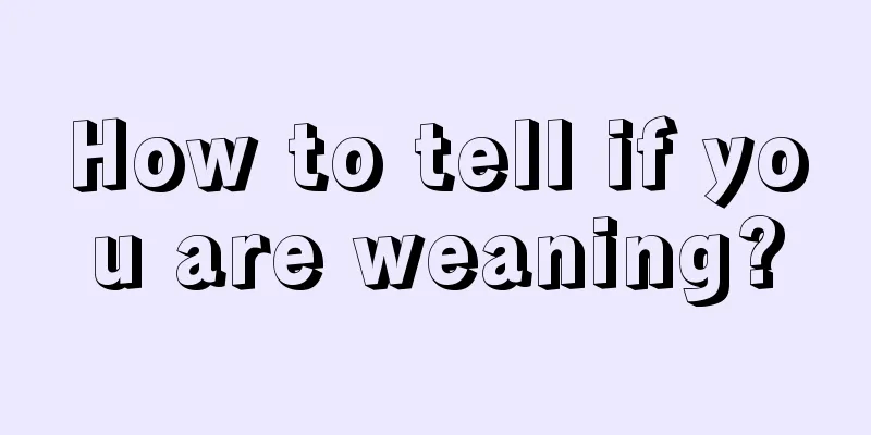 How to tell if you are weaning?