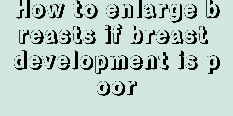 How to enlarge breasts if breast development is poor