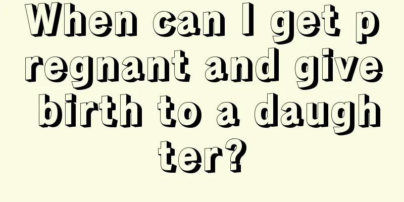 When can I get pregnant and give birth to a daughter?