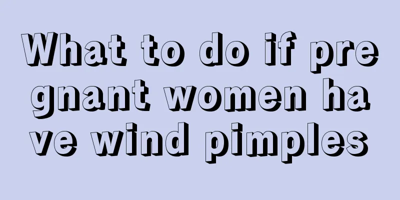 What to do if pregnant women have wind pimples