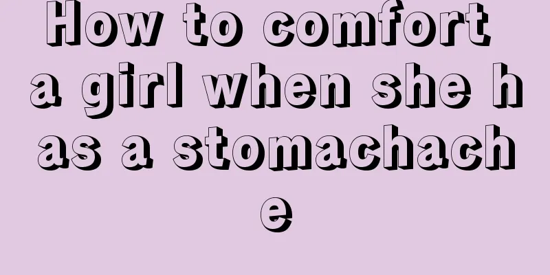 How to comfort a girl when she has a stomachache