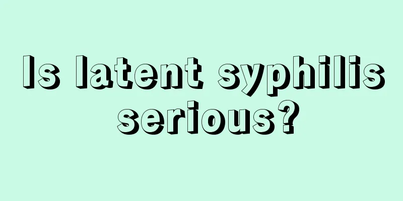 Is latent syphilis serious?