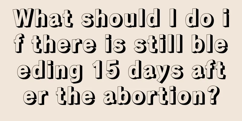 What should I do if there is still bleeding 15 days after the abortion?