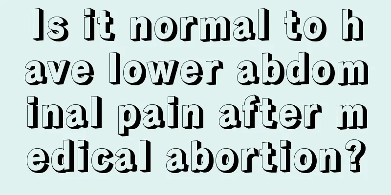 Is it normal to have lower abdominal pain after medical abortion?