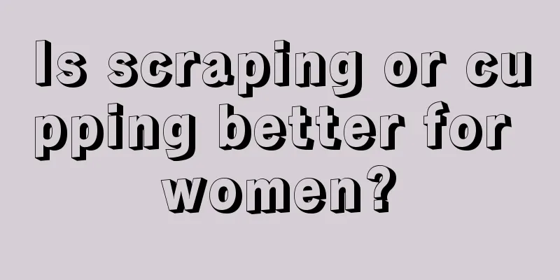 Is scraping or cupping better for women?