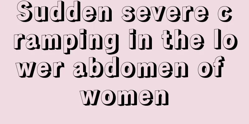 Sudden severe cramping in the lower abdomen of women