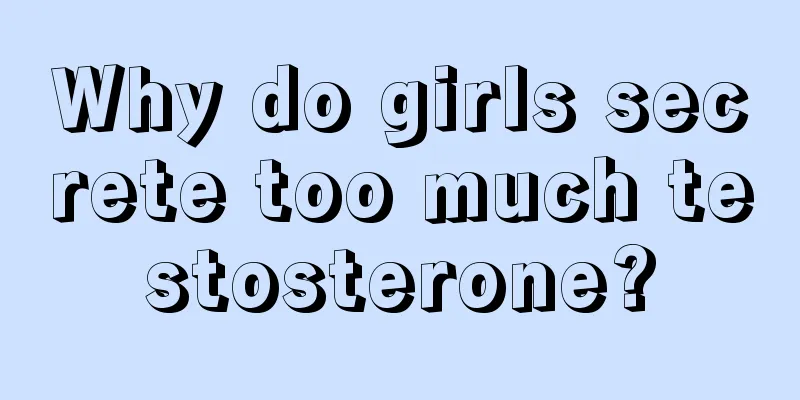 Why do girls secrete too much testosterone?