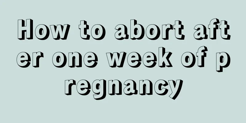 How to abort after one week of pregnancy