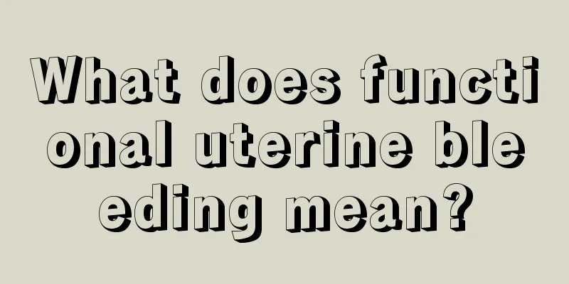 What does functional uterine bleeding mean?