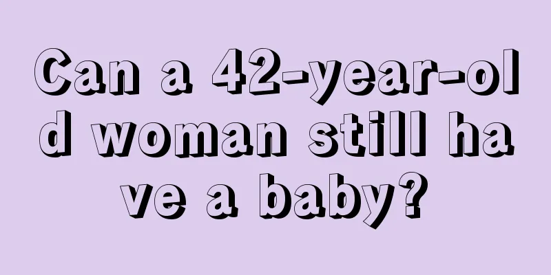 Can a 42-year-old woman still have a baby?