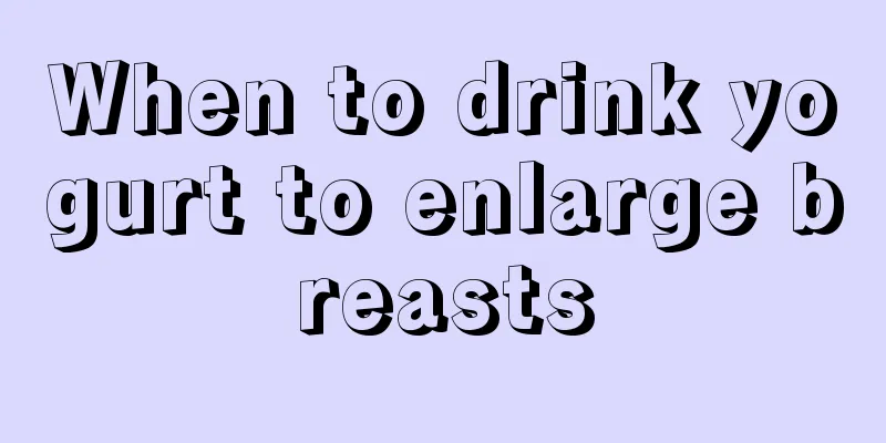 When to drink yogurt to enlarge breasts