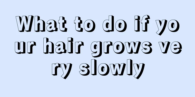 What to do if your hair grows very slowly