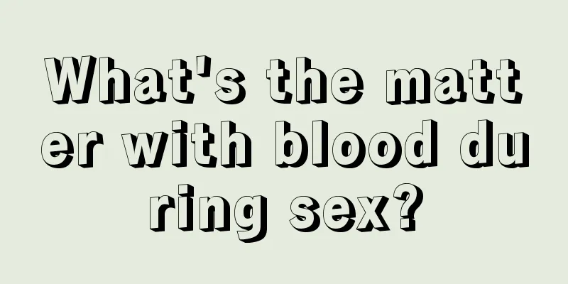 What's the matter with blood during sex?