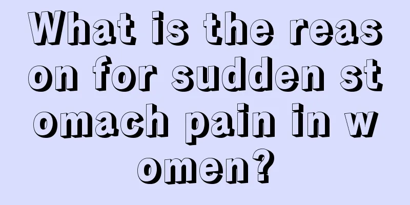 What is the reason for sudden stomach pain in women?