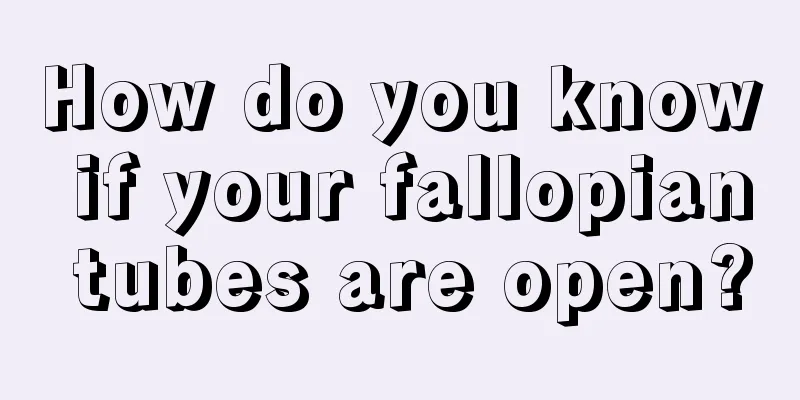 How do you know if your fallopian tubes are open?