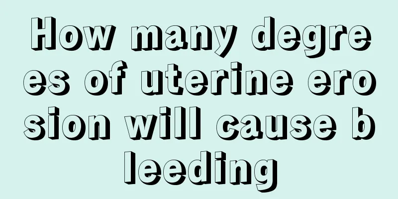 How many degrees of uterine erosion will cause bleeding