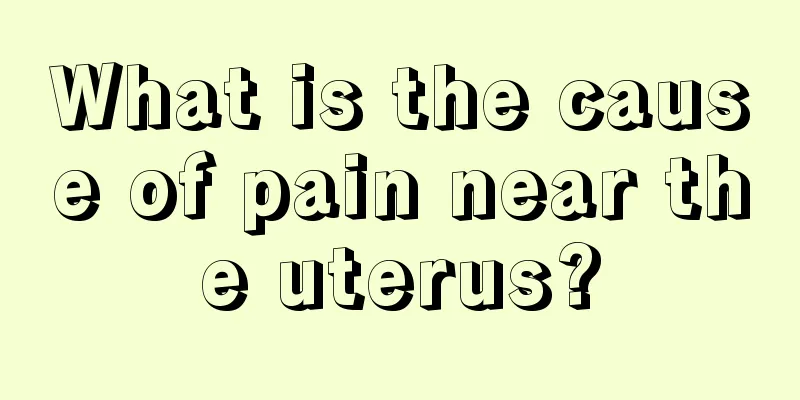 What is the cause of pain near the uterus?