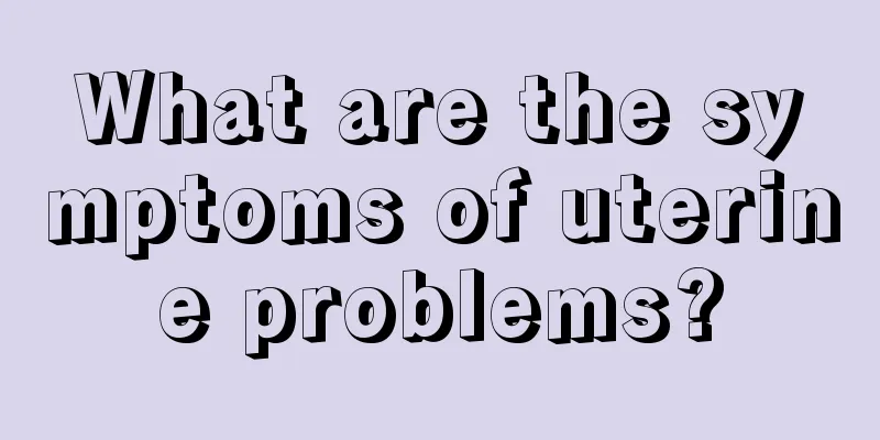 What are the symptoms of uterine problems?