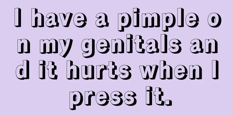 I have a pimple on my genitals and it hurts when I press it.