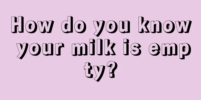 How do you know your milk is empty?