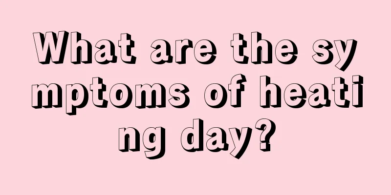 What are the symptoms of heating day?