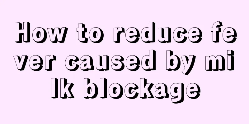 How to reduce fever caused by milk blockage