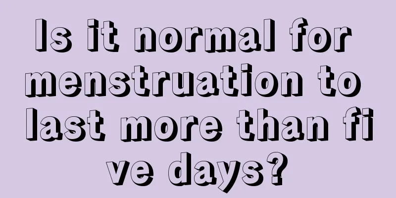 Is it normal for menstruation to last more than five days?