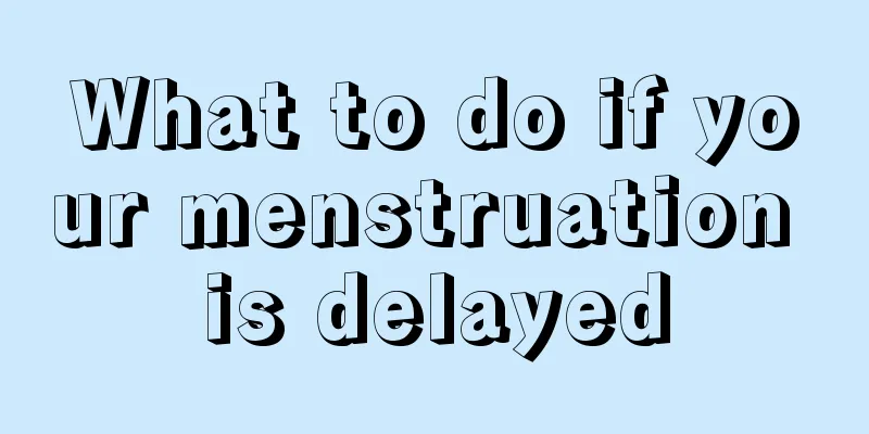 What to do if your menstruation is delayed