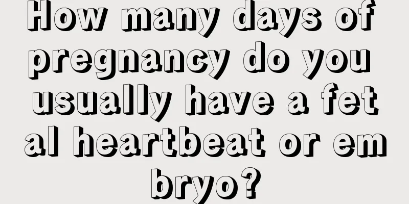 How many days of pregnancy do you usually have a fetal heartbeat or embryo?