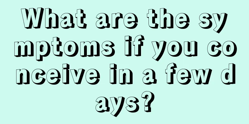 What are the symptoms if you conceive in a few days?