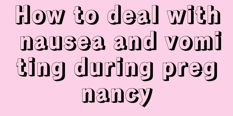 How to deal with nausea and vomiting during pregnancy