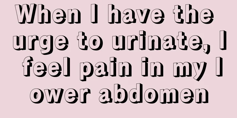 When I have the urge to urinate, I feel pain in my lower abdomen