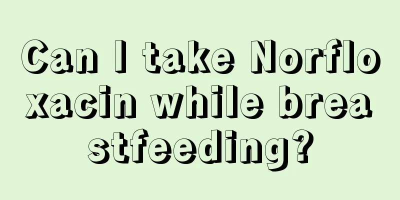 Can I take Norfloxacin while breastfeeding?