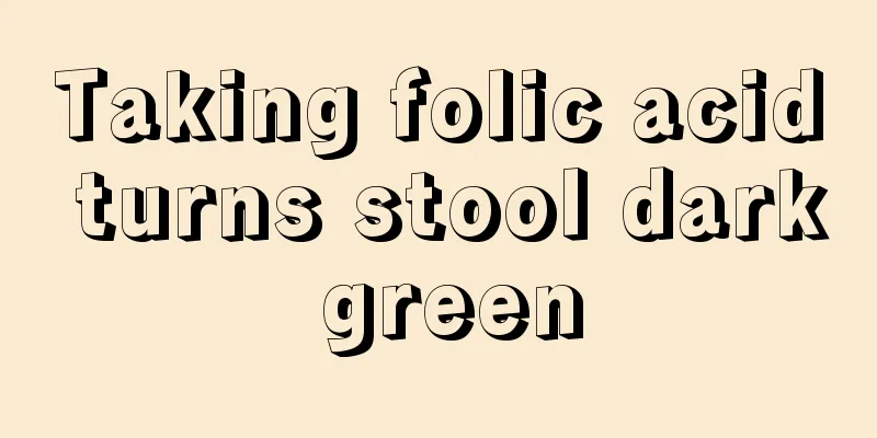 Taking folic acid turns stool dark green