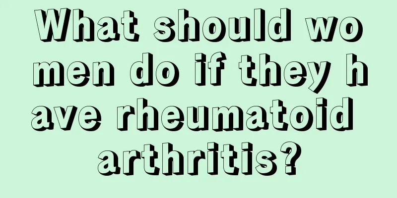 What should women do if they have rheumatoid arthritis?