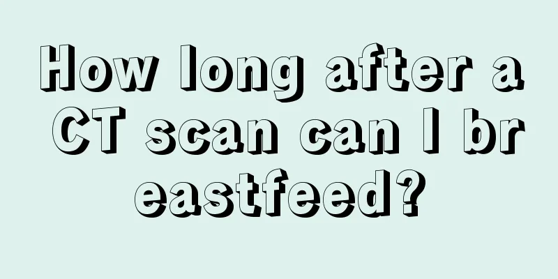 How long after a CT scan can I breastfeed?