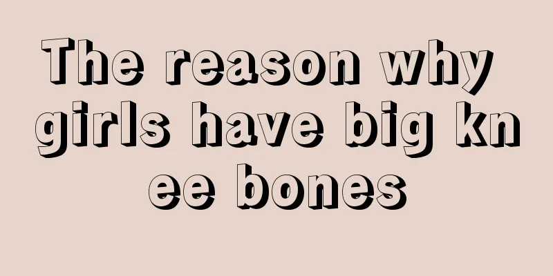 The reason why girls have big knee bones