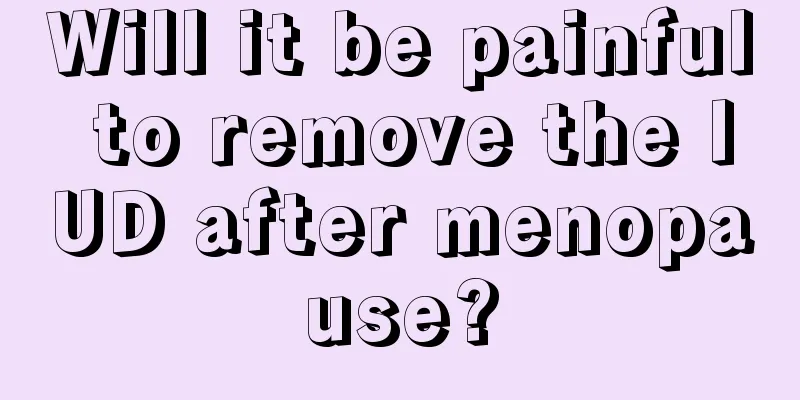 Will it be painful to remove the IUD after menopause?