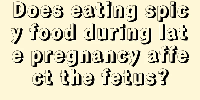 Does eating spicy food during late pregnancy affect the fetus?