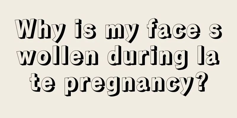 Why is my face swollen during late pregnancy?